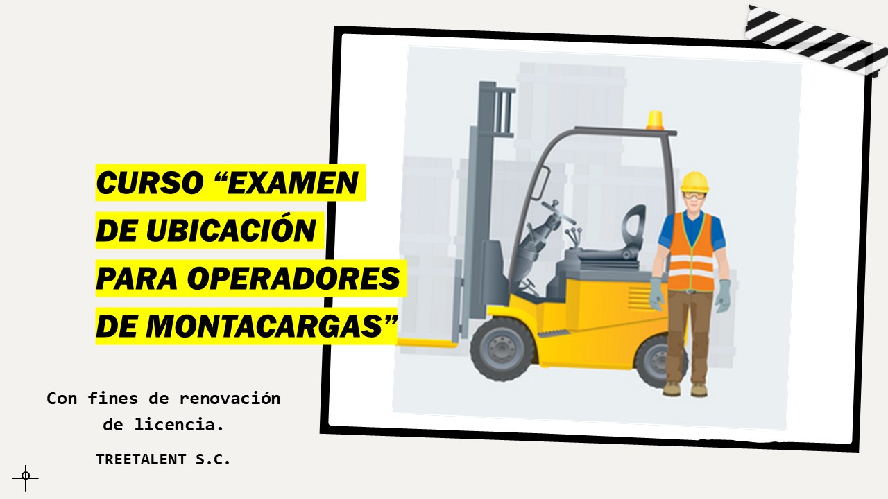 CURSO “EXÁMEN DE UBICACIÓN PARA OPERADORES DE MONTACARGAS” CON FINES DE RENOVACIÓN DE LICENCIA.